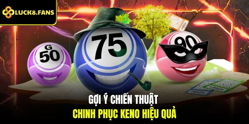 Gợi  ý chiến thuật chinh phục Keno hiệu quả
